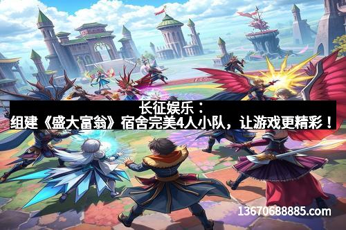 长征娱乐：组建《盛大富翁》宿舍完美4人小队，让游戏更精彩！